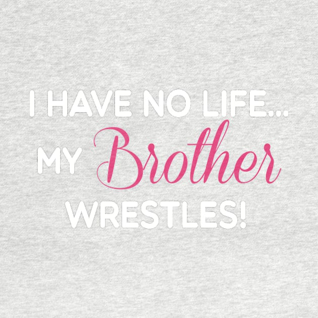 I Have No Life My Brother Wrestles Funny T-shirt by TheWrightSales